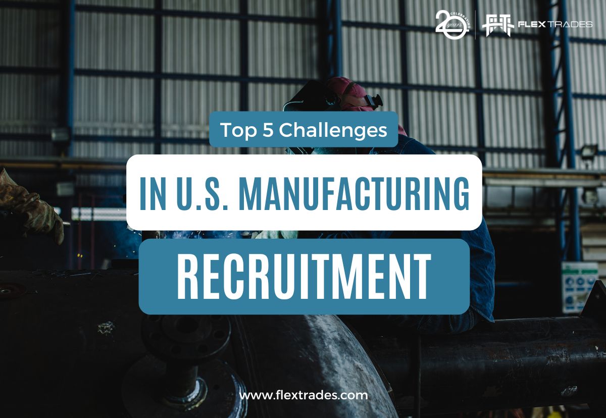 Top 5 Challenges in U.S. Manufacturing Recruitment and How FlexTrades Solves Them